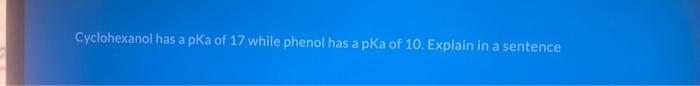 Solved Cyclohexanol has a pKa of 17 while phenol has a pKa | Chegg.com