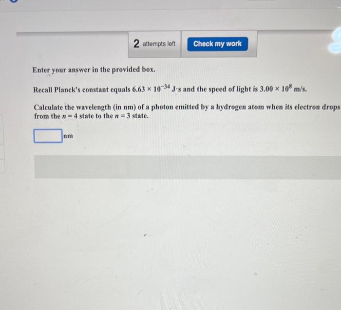 Enter your answer in the provided box.
Recall Plancks constant equals \( 6.63 \times 10^{-34} \mathrm{~J} \cdot \mathrm{s} \