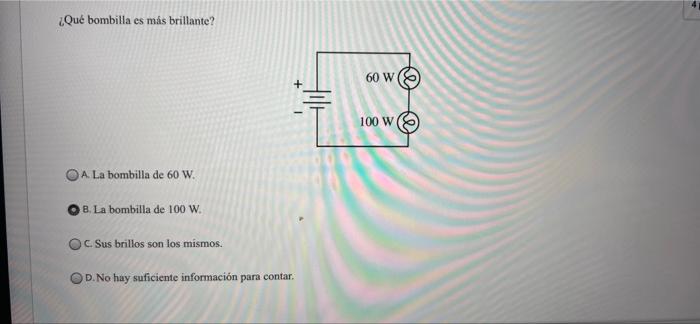 ¿Qué bombilla es más brillante? 60 W + - HUH 100 W O A La bombilla de 60 W. 8. La bombilla de 100 W. OC. Sus brillos son los