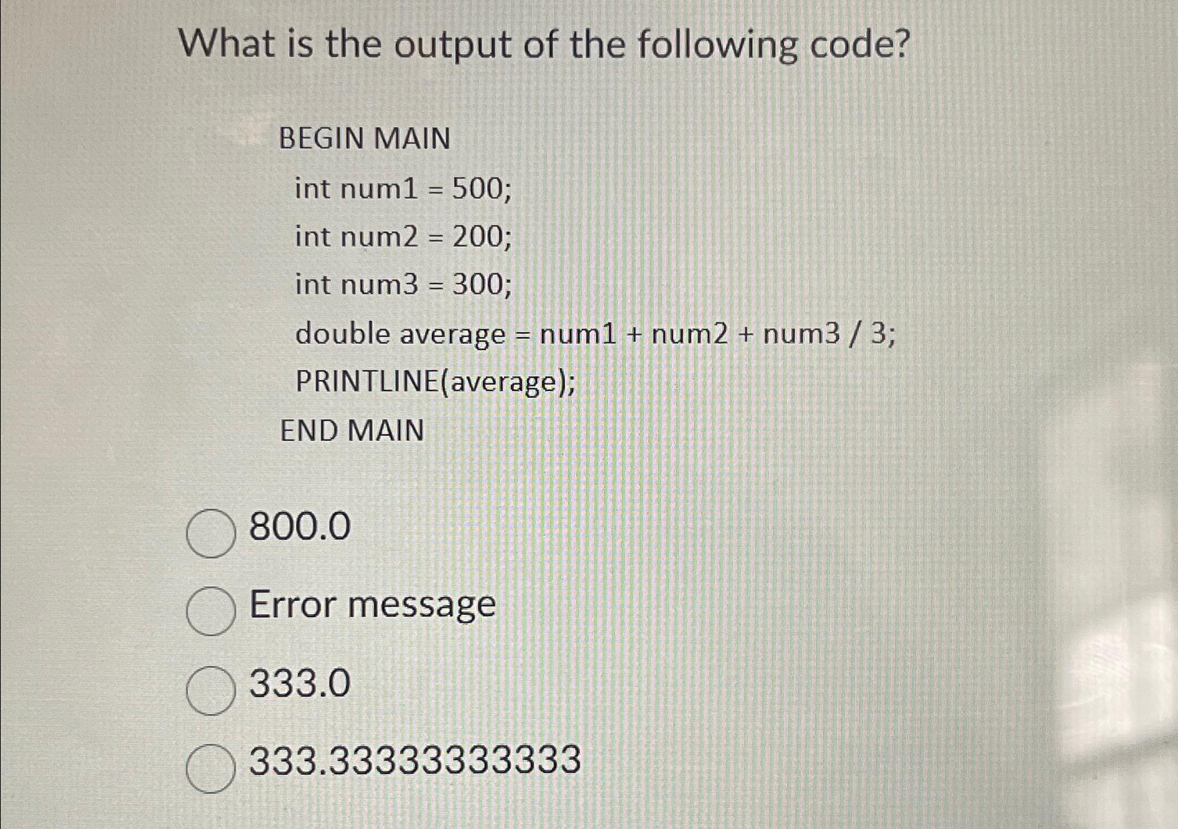 Solved What Is The Output Of The Following Code?BEGIN | Chegg.com