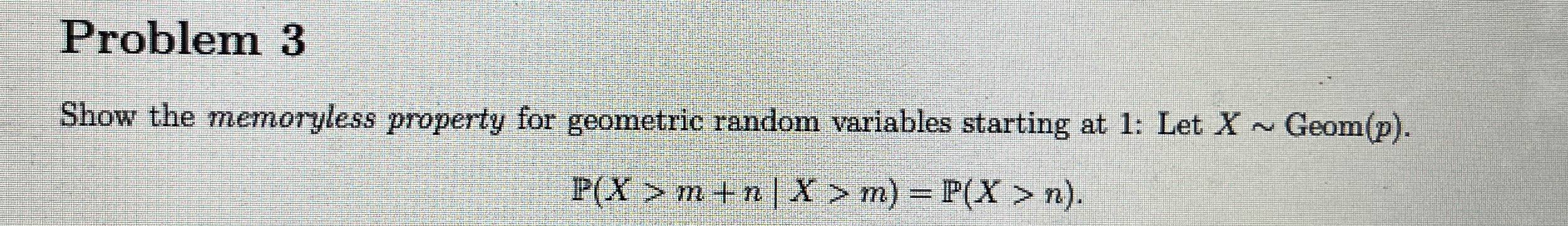 Solved Problem 3Show the memoryless property for geometric | Chegg.com