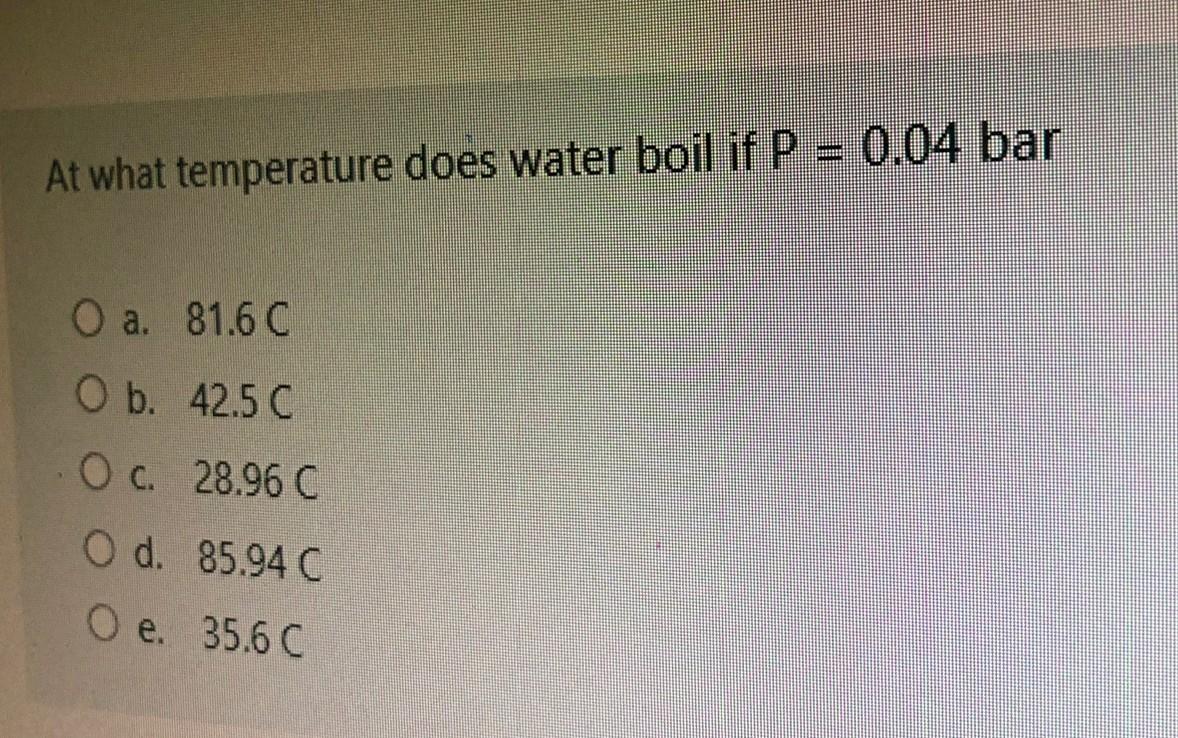 Solved At what temperature does water boil if P=0.04bar a.