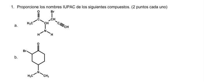 1. Proporcione los nombres IUPAC de los siguientes compuestos. (2 puntos cada uno) a. b.