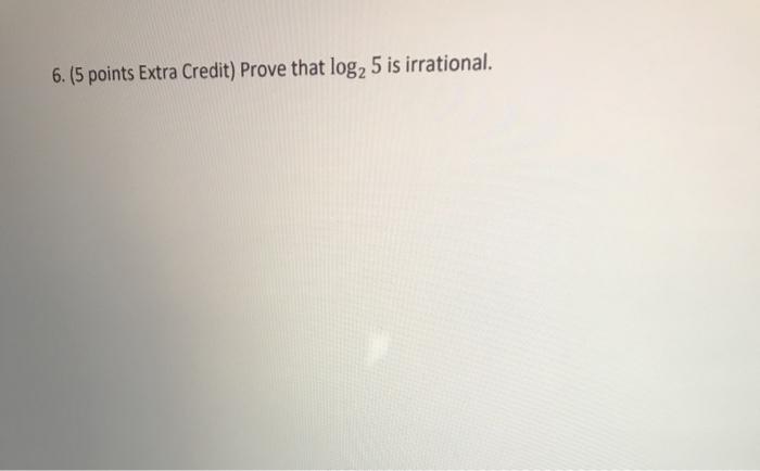 Solved 6. (5 points Extra Credit) Prove that log2 5 is | Chegg.com