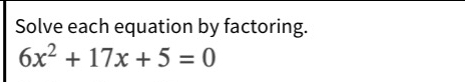 Solved Solve each equation by factoring.6x2+17x+5=0 | Chegg.com