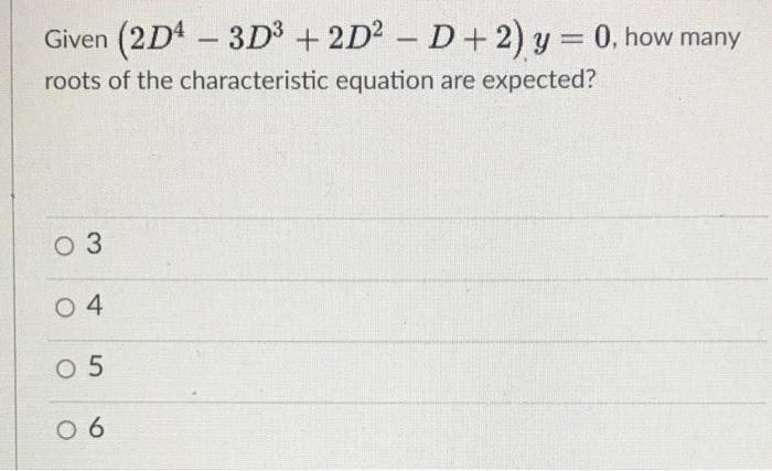 Solved - Given (2D4 – 3D3 + 2D2 – D+2) y = 0, how many roots | Chegg.com