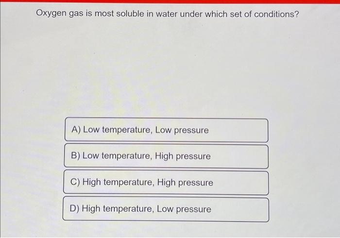 Solved Oxygen gas is most soluble in water under which set | Chegg.com