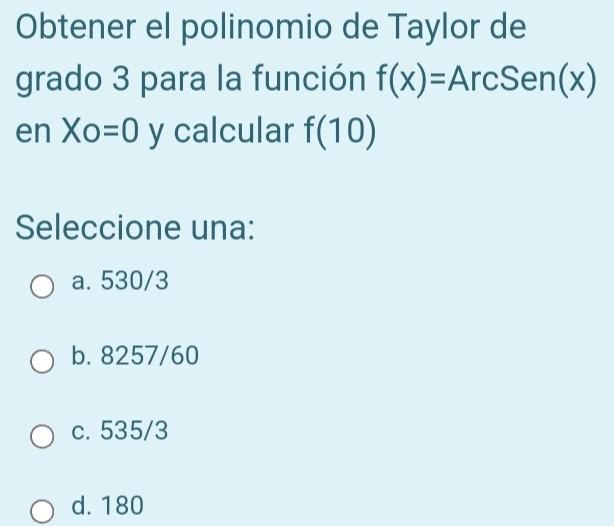 Obtener el polinomio de Taylor de grado 3 para la función \( f(x)=\operatorname{ArcSen}(x) \) en \( X o=0 \) y calcular \( f(