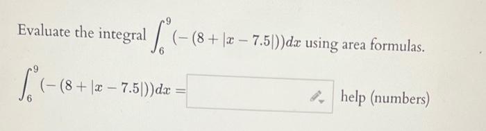 Solved Evaluate the integral ∫69(−(8+∣x−7.5∣))dx using area | Chegg.com