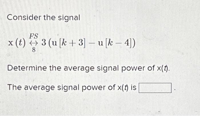 Solved Consider the signal FS x (t) 3 (u [k + 3] − u [k − | Chegg.com