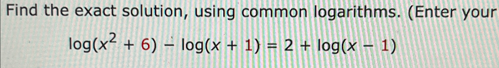 Solved Find the exact solution, using common logarithms. | Chegg.com