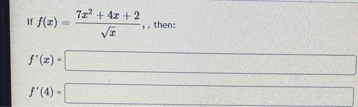 If \( f(x)=\frac{7 x^{2}+4 x+2}{\sqrt{x}} \), , then: \[ f^{\prime}(x) \] \( f^{\prime}(4) \)