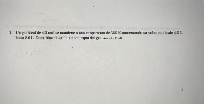 3. Un gas ideal de \( 4.0 \mathrm{~mol} \) se mantiene a una temperatura de \( 300 \mathrm{~K} \) aumentando su volumen desde