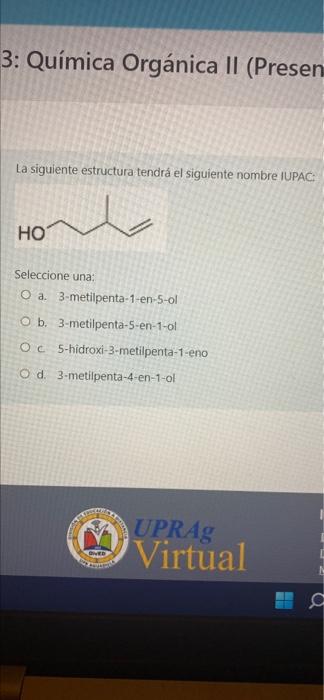 3: Química Orgánica II (Presen La siguiente estructura tendrá el siguiente nombre IUPAC: Home HO Seleccione una: O a 3-metilp