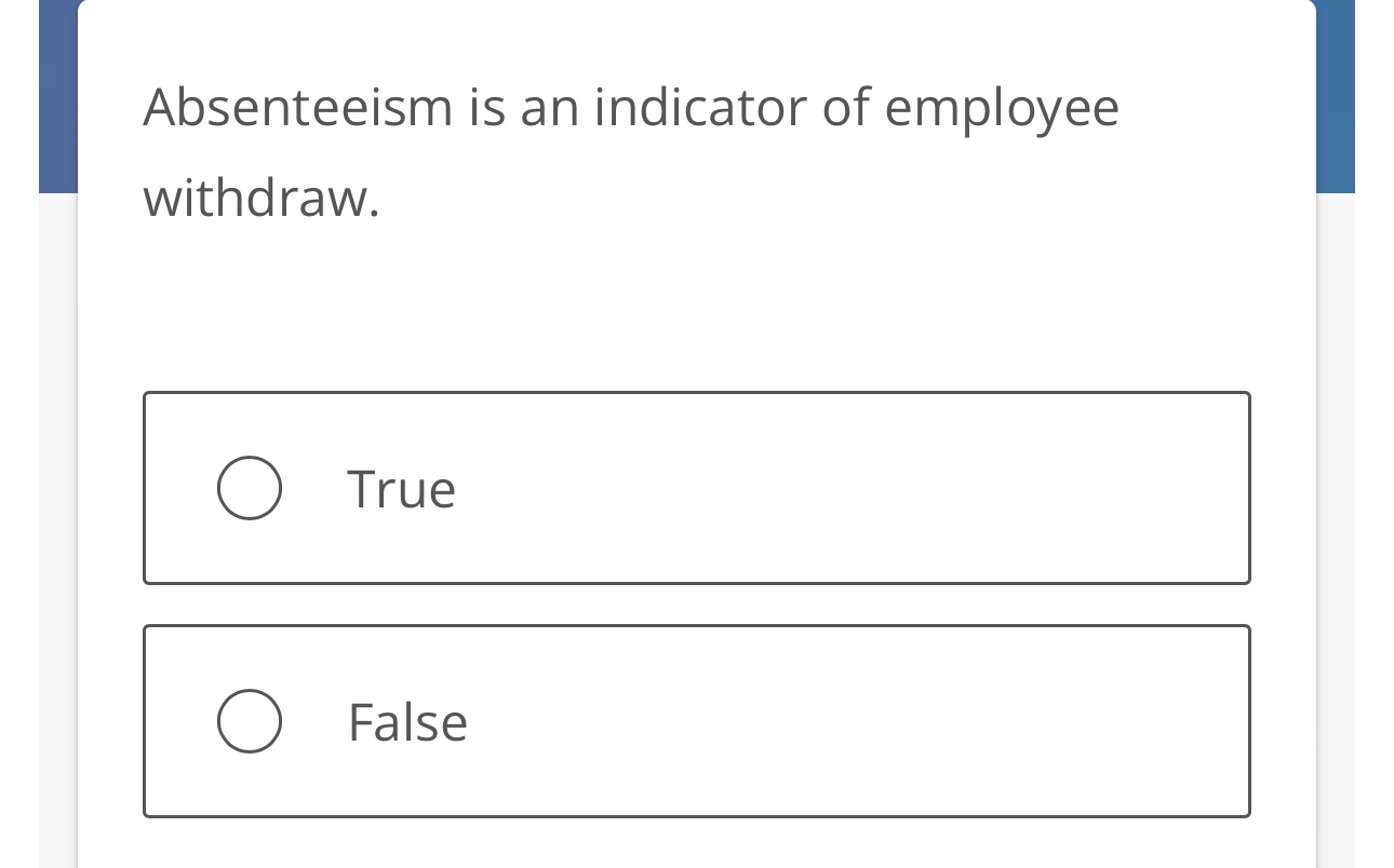 Solved Absenteeism is an indicator of employee withdraw.True