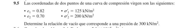 5 Las coordenadas de dos puntos de una curva de compresión virgen son las siguientes: - \( e_{1}=0.82 \) - \( \sigma_{1}^{\pr