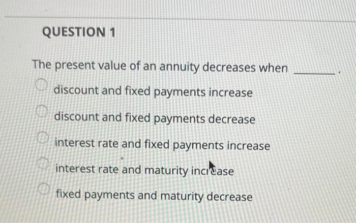 Solved QUESTION 1 The present value of an annuity decreases | Chegg.com