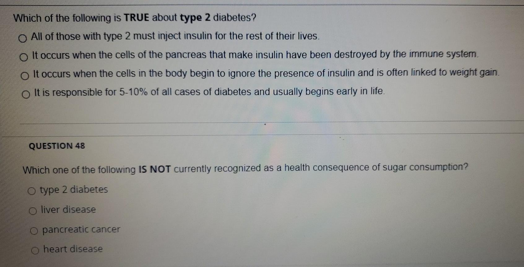 Which of the following is TRUE about type 2 diabetes? O All of those with type 2 must inject insulin for the rest of their li