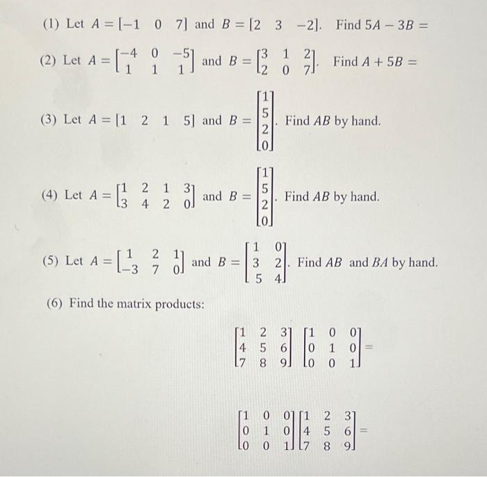 Solved (1) Let A = [-1 0 7] And B = [2 3 -2]. Find 5A - 3B = | Chegg.com