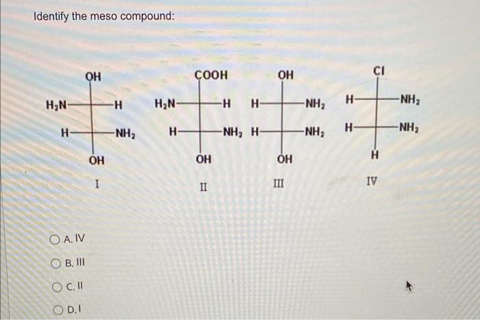 Identify the meso compound:
A. IV
B. III
C. II
D. 1