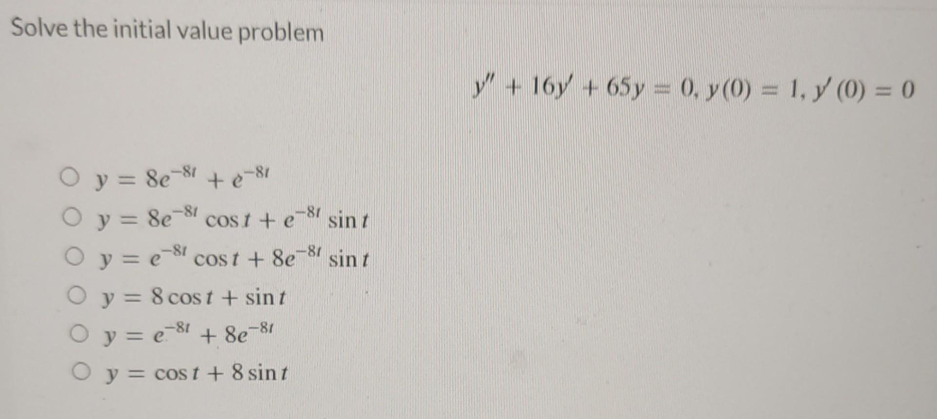 Solve the initial value problem \[ y^{\prime \prime}+16 y^{\prime}+65 y=0, y(0)=1, y^{\prime}(0)=0 \] \[ \begin{array}{l} y=8