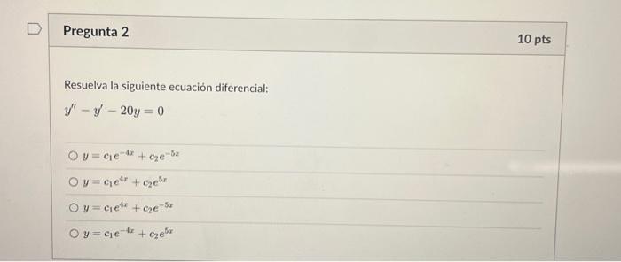 Resuelva la siguiente ecuación diferencial: \[ y^{\prime \prime}-y^{\prime}-20 y=0 \] \( y=c_{1} e^{-4 x}+c_{2} e^{-5 x} \) \