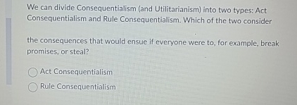 Solved We Can Divide Consequentialism (and Utilitarianism) | Chegg.com