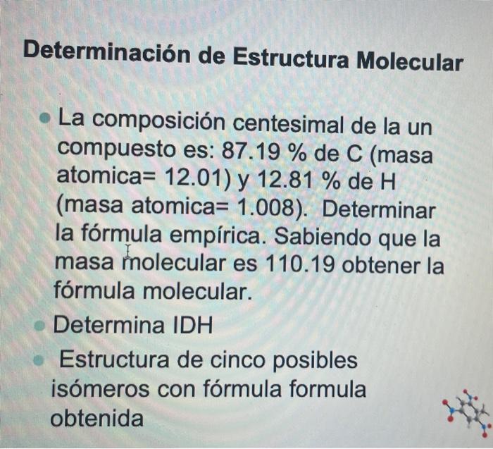 Determinación de Estructura Molecular La composición centesimal de la un compuesto es: \( 87.19 \% \) de \( C \) (masa atomic