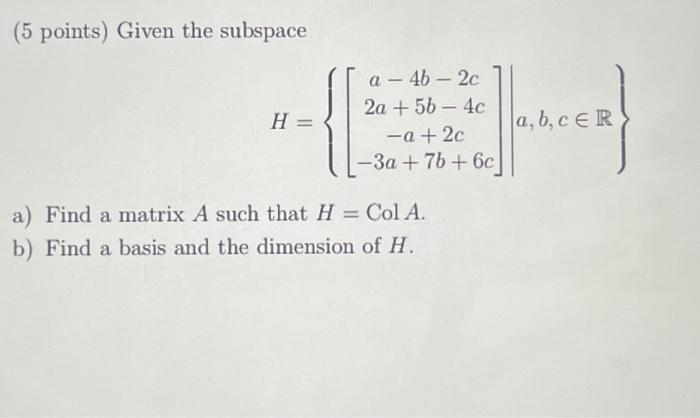Solved (5 points) Given the subspace H = a - 4b - 2c 2a | Chegg.com