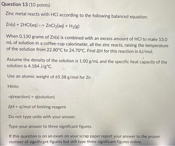 Zinc metal reacts with \( \mathrm{HCl} \) according to the following balanced equation:
\[
\mathrm{Zn}(\mathrm{s})+2 \mathrm{