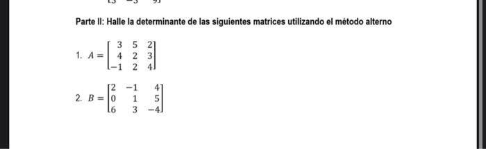 Parte II: Halle la determinante de las siguientes matrices utilizando el método alterno 3 5 2] 4 2 3 1. A= 1 2 4. 2. B=0 206