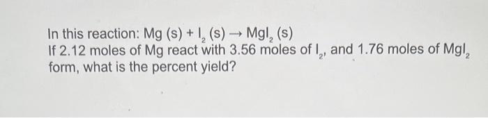 Solved In this reaction: Mg(s)+I2( s)→MgI2( s) If 2.12 moles | Chegg.com