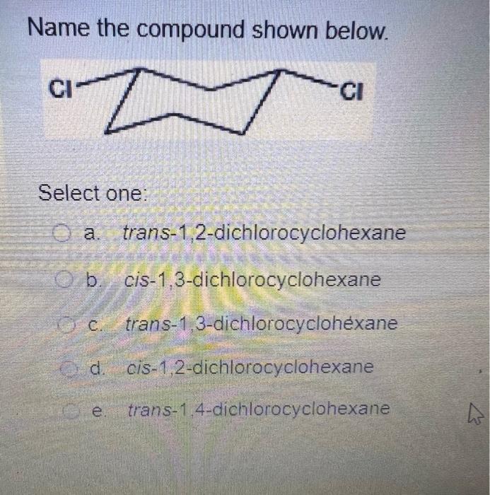 [Solved]: Name the compound shown below. CIT CI Select one: