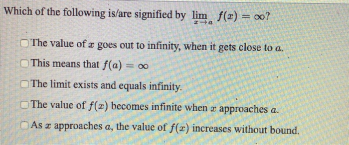 Which of the following is/are signified by lim
f(x) = 00?
The value of a goes out to infinity, when it gets close to a.
This