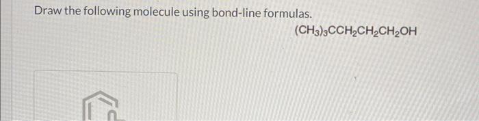 Draw the following molecule using bond-line formulas.
\[
\left(\mathrm{CH}_{3}\right)_{3} \mathrm{CCH}_{2} \mathrm{CH}_{2} \m