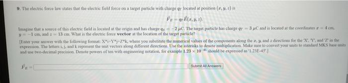 9. The electric focce law states that the electric field force oa a target particle wist charge \( q \) located at positioa \