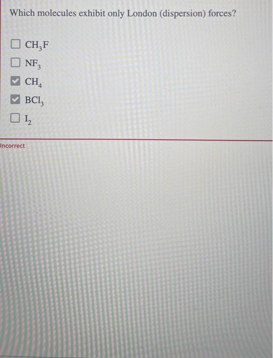 Solved Which molecules exhibit only London (dispersion)