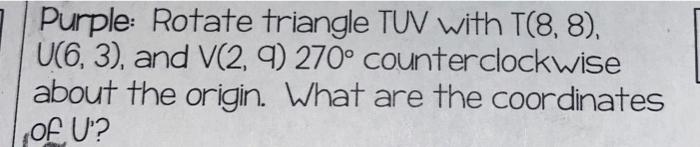 Solved Purple Rotate triangle TUV with T(8,8). U(6, 3), and | Chegg.com