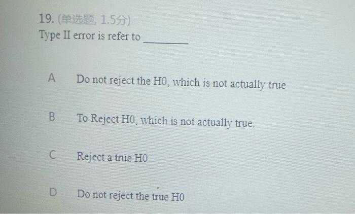 Solved 19. (单选题, 1.5分) Type II error is refer to A B C D Do | Chegg.com