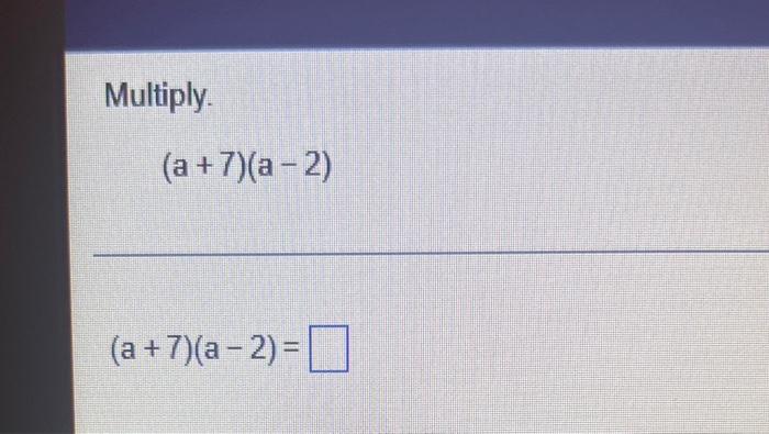 Solved Multiply. (a + 7)(a − 2) (a + 7)(a − 2) = Multiply. | Chegg.com