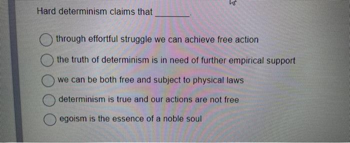 Hard determinism claims that through effortful