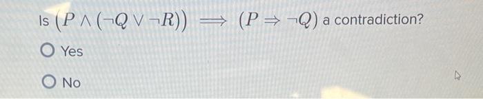 Solved Is (P∧(¬Q∨¬R)) (P⇒¬Q) a contradiction? Yes No | Chegg.com