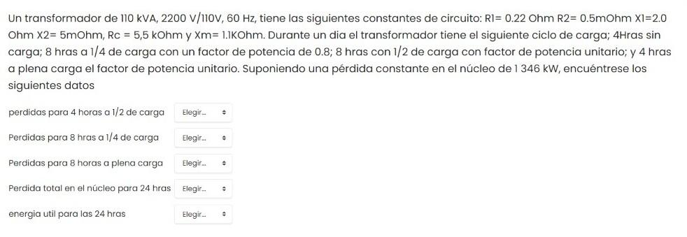 Un transformador de 110 KVA, 2200 V/110V, 60 Hz, tiene las siguientes constantes de circuito: RI= 0.22 Ohm R2= 0.5mOhm X1=2.0