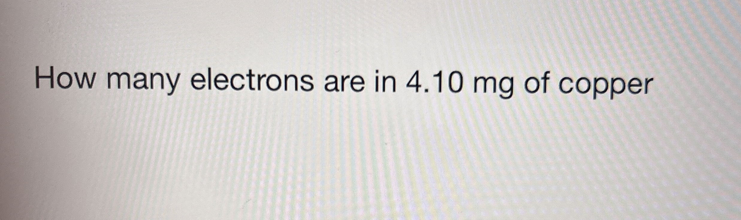 Solved How many electrons are in 4.10 ﻿mg of copper
