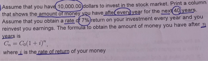 Assume that you have 10,000.00 dollars to invest in the stock market. Print a column that shows the amount of money you have