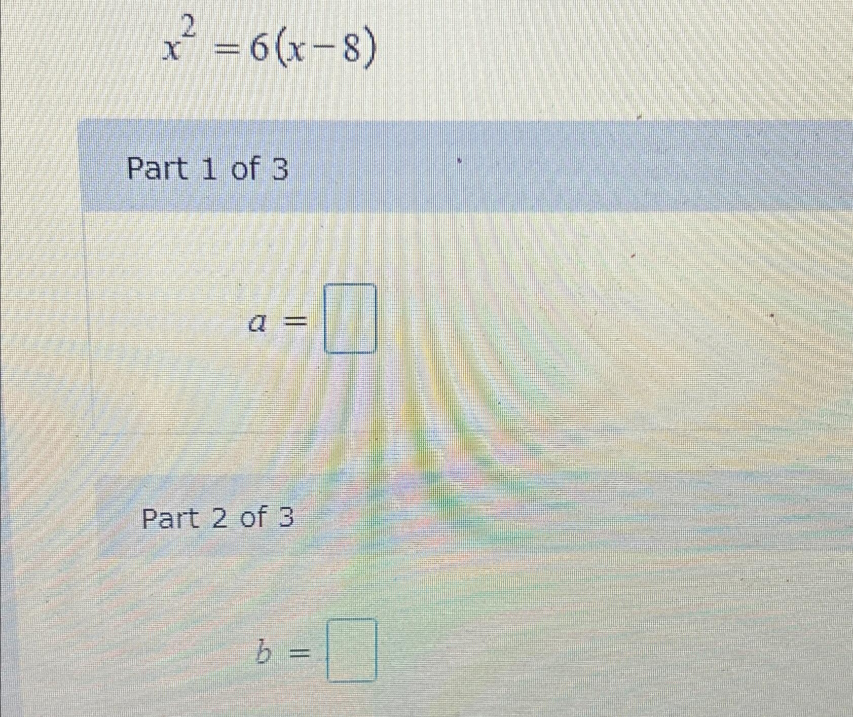 Solved x2=6(x-8)Part 1 ﻿of 3a=Part 2 ﻿of 3b= | Chegg.com