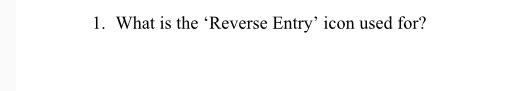 Solved 1. What is the 'Reverse Entry' icon used for? 2. | Chegg.com
