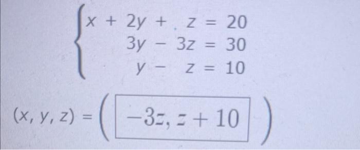 \( x+2 y+z=20 \) \( 3 y-3 z=30 \) \( y-z=10 \)