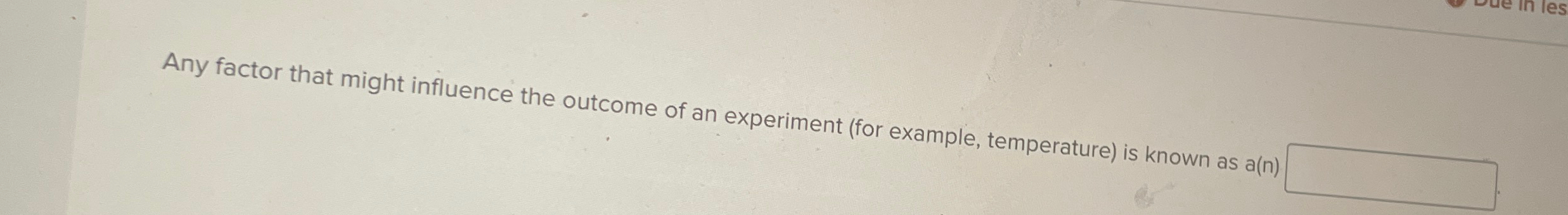 Solved Any factor that might influence the outcome of an | Chegg.com