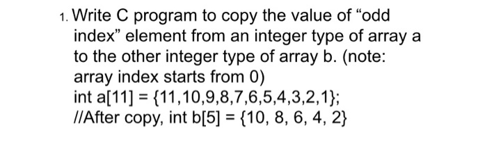 Solved 1. Write C program to copy the value of “odd index” | Chegg.com